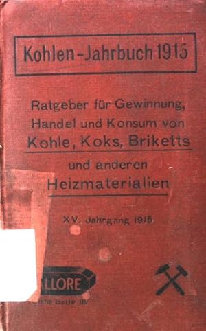Kohlen-Jahrbuch 1915. - Ratgeber für Gewinnung, Handel und Konsum von Kohle, Koks, Briketts und a...