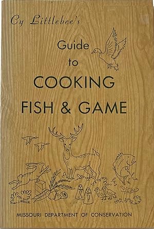 Imagen del vendedor de Cy Littlebee's Guide to Cooking Fish & Game a la venta por The Book House, Inc.  - St. Louis