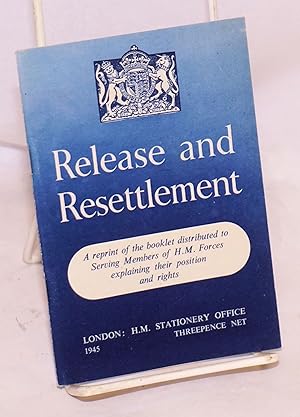 Release and resettlement: a reprint of the booklet distributed to serving members of H. M. forces...