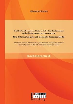 Imagen del vendedor de Sind kulturelle Unterschiede in Arbeitsanforderungen und Arbeitsressourcen zu erwarten? Eine Untersuchung des Job Demands-Resources Model : Are there cultural differences in job demands and job resources? An investigation of the Job Demands- Resources Model a la venta por AHA-BUCH GmbH