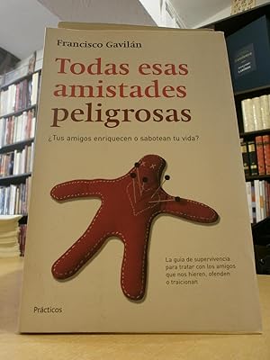 Todas esas amistades peligrosas : ¿tus amigos enriquecen o sabotean tu vida?