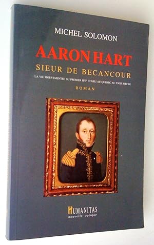 Seller image for Aaron Hart sieur de Bcancour. La vie mouvemente du premierjuif tabli au Qubec au XVIIIe sicle. Roman for sale by Claudine Bouvier