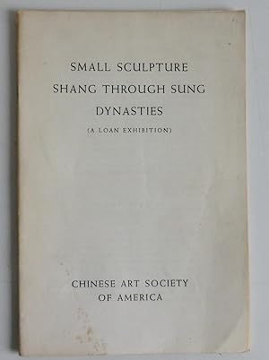 Small Sculpture Shang through Sung Dynasties (a loan exhibition)