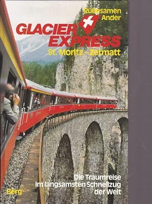 Glacier Express. St. Moritz - Zermatt. Die Traumreise im langsamten Schnellzug der Welt.