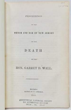 Image du vendeur pour Proceedings of the Bench and Bar of New Jersey on the Death of the Hon. Garret D. Wall. Address on the Life and Character of Garret D. Wall, delivered in Trenton, April 2, 1851, before the Bench and Bar of New Jersey. mis en vente par Haaswurth Books