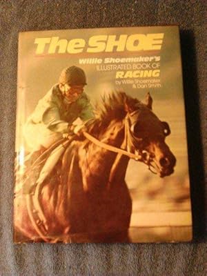 The Shoe: Willie Shoemaker's Illustrated Book of Racing