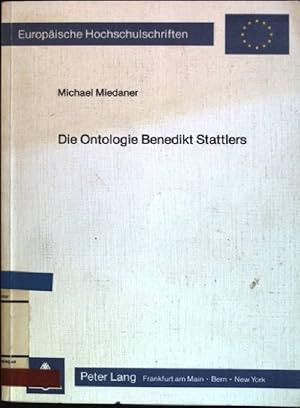 Die Ontologie Benedikt Stattlers Europäische Hochschulschriften; Reihe XX (Philosophie); Bd. 129