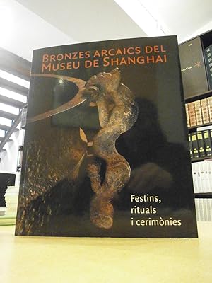 Seller image for BRONZES ARCAICS DEL MUSEU DE SHANGHAI. Festins, rituals i cerimnies. for sale by LLIBRERIA KEPOS-CANUDA