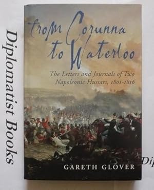 From Corunna to Waterloo: The Letters and Journals of Two Napoleonic Hussars, 1801-1816