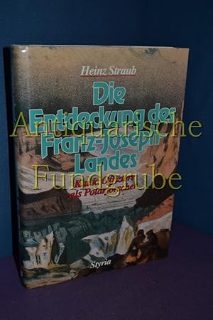 Bild des Verkufers fr Die Entdeckung des Franz-Joseph-Landes : k.u.k. Offiziere als Polarforscher. zum Verkauf von Antiquarische Fundgrube e.U.