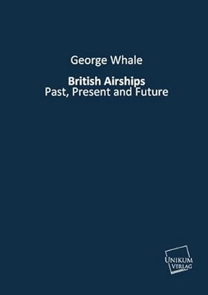 Image du vendeur pour British Airships : Past, Present and Future mis en vente par AHA-BUCH GmbH