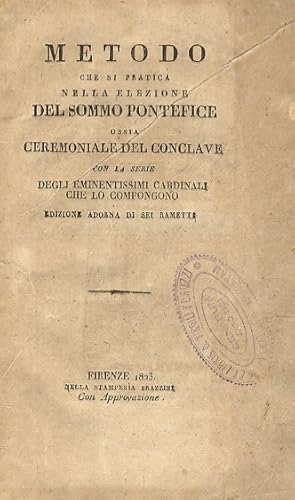 Metodo che si pratica nella elezione del Sommo Pontefice ossia Ceremoniale del Conclave, con la s...