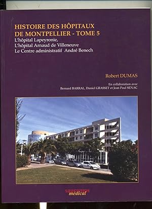 HISTOIRE DES HOPITAUX DE MONTPELLIER . TOME 5 . L'HOPITAL LAPEYRONIE , L'HOPITAL ARNAUD DE VILLEN...