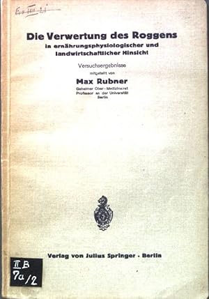 Die Verwertung des Roggens in ernährungsphysiologischer und landwirtschaftlicher Hinsicht; Die Vo...