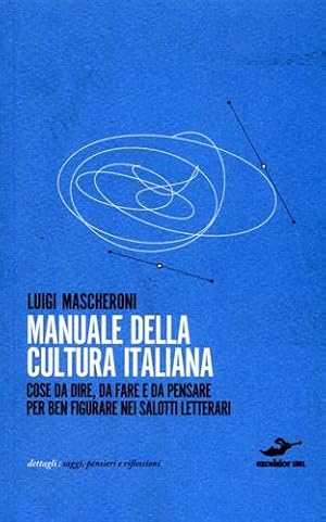 Seller image for Manuale della Cultura Italiana. ovvero: cose da dire, da fare e da pensare, per ben figurare nei salotti letterari. for sale by FIRENZELIBRI SRL