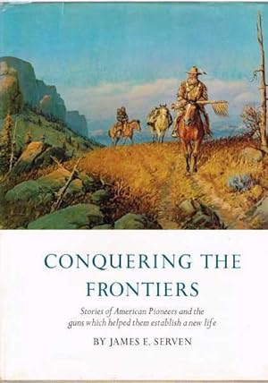 Conquering the Frontiers: Stories of American Pioneers and the Guns Which Helped Them Establish a...