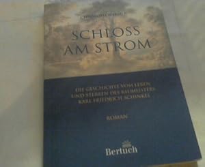 Schloss am Strom: Die Geschichte vom Leben und Sterben des Baumeisters Karl Friedrich Schinkel