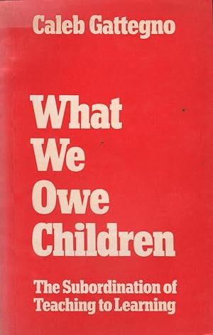 Imagen del vendedor de What We Owe Children: The Subordination of Teaching to Learning a la venta por Mr Pickwick's Fine Old Books