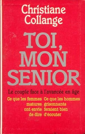 Toi Mon Senior - le Couple Face a l'Avancee En Age ce Que les Femmes Matures Ont Envie de Dire