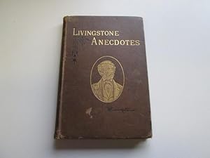 Seller image for Livingstone Anecdotes: a Sketch of the Career and Illustrations of the Character of David Livingstone Missionary, Traveller, Philanthropist for sale by Goldstone Rare Books