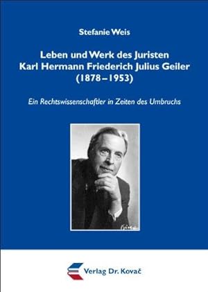 Leben und Werk des Juristen Karl Hermann Friederich Julius Geiler : (1878 - 1953) ; ein Rechtswis...