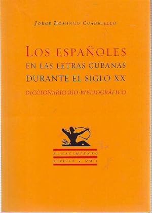 LOS ESPAÑOLES EN LAS LETRAS CUBANAS DURANTE EL SIGLO XX. DICCIONARIO BIO-BIBLIOGRAFICO.