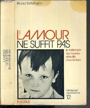 Seller image for L'AMOUR NE SUFFIT PAS - LE TRAITEMENT DES TROUBLES AFFECTIFS CHEZ L'ENFANT / COLLECTION PEDAGOGIE PSYCHOSOCIALES N12. for sale by Le-Livre