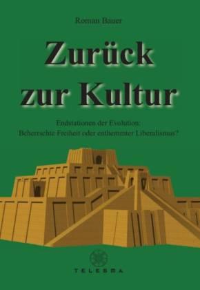 Zurück zur Kultur. Endstationen der Evolution: Beherrschte Freiheit oder enthemmter Liberalismus?