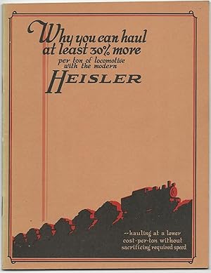 Why You Can Haul at Least 30% More Per Ton of Locomotive with the Modern Heisler [ Cover Title ]