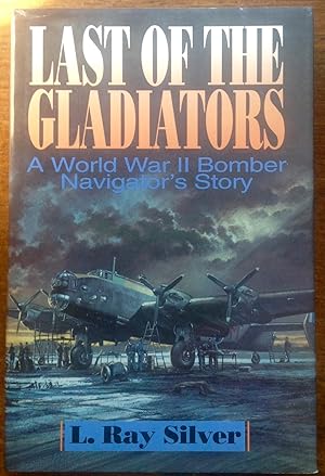 Seller image for Last of the Gladiators: A World War II Bomber Navigator's Story for sale by The Poet's Pulpit