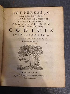 Ant. Perezi J.C. S.C. & R. Majestatis Conciliarii, Praelectionum in Duodecim Libros Codicis Justi...