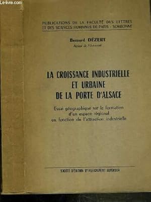 Image du vendeur pour LA CROISSANCE INDUSTRIELLE ET URBAINE DE LA PORTE D'ALSACE - ESSAI GEOGRAPHIQUE SUR LA FORMATION D'UN ESPACE REGIONAL EN FONCTION DE L'ATTRACTION INDUSTRIELLE mis en vente par Le-Livre