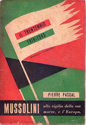 MUSSOLINI. Alla vigilia della sua morte, e l'Europe. Colloquio con il poeta francese Pierre Pasca...