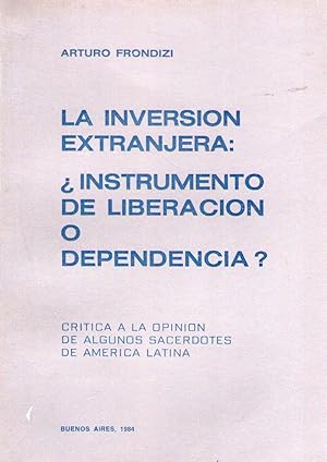 LA INVERSION EXTRANJERA: ¿INSTRUMENTO DE LIBERACION O DEPENDENCIA? Crítica a la opinión de alguno...