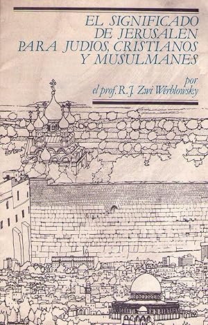 EL SIGNIFICADO DE JERUSALEN PARA JUDIOS, CRISTIANOS Y MUSULMANES