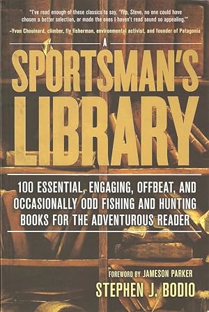 Seller image for A SPORTSMAN'S LIBRARY: 100 ESSENTIAL, ENGAGING, OFFBEAT, AND OCCASIONALLY ODD FISHING AND HUNTING BOOKS FOR THE ADVENTUROUS READER. By Stephen J. Bodio. for sale by Coch-y-Bonddu Books Ltd