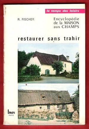 Encyclopédie de la Maison Aux Champs : Restaurer Sans Trahir