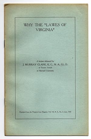 Imagen del vendedor de Why The "Lawes of Virginia": A lecture delivered by J. Murray Clark, K.C., M.A., LL.D. of Toronto, Canada at Harvard University a la venta por Attic Books (ABAC, ILAB)