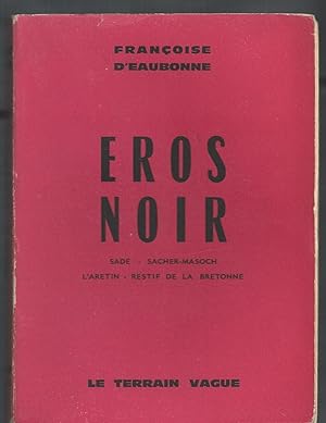 Eros Noir. Sade - Sacher-Masoch - L'Arétin - Restif de la Bretonne.