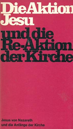 Bild des Verkufers fr Die Aktion Jesu und die Re-Aktion der Kirche. Jesus von Nazareth und die Anfnge der Kirche. zum Verkauf von Online-Buchversand  Die Eule