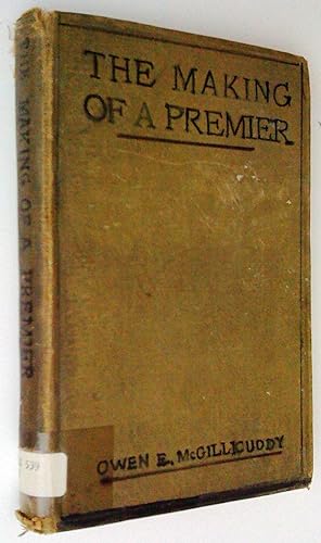 The Making of a premier. An Outline of the Life Story of the Right Hon. W. L. Mackenzie King, C.M.G.