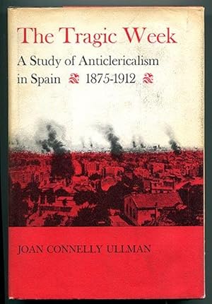 Immagine del venditore per The Tragic Week: A Study of Anticlericalism in Spain, 1875-1912 venduto da Book Happy Booksellers