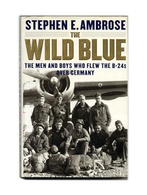 The Wild Blue: The Men and Boys Who Flew the B-24 Over Germany - 1st Edition/1st Printing