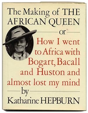 The Making of the African Queen or How I Went to Africa with Bogart, Bacall and Huston and Almost...