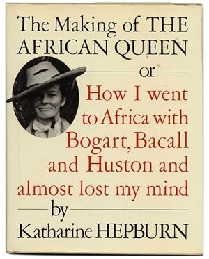 The Making of the African Queen or How I Went to Africa with Bogart, Bacall and Huston and Almost...