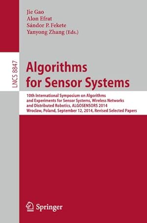 Seller image for Algorithms for Sensor Systems : 10th International Symposium on Algorithms and Experiments for Sensor Systems, Wireless Networks and Distributed Robotics, ALGOSENSORS 2014, Wroclaw, Poland, September 12, 2014, Revised Selected Papers for sale by AHA-BUCH GmbH