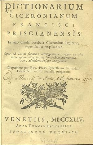 Bild des Verkufers fr DICTIONARIUM CICERONIANUM FRANCISCI PRISCIANIENSIS. In quo omnia vocabula Ciceroniana leguntur, atque Italice explicantur. Opus ad Latini sermonis intelligentiam, atque ad ejus incorruptam integritatem servandam accomodatum, adolescentibusque utilissimum. Nuperrime per Sylvestrum Ferrarium Tiransem multis mendis purgatum. zum Verkauf von studio bibliografico pera s.a.s.