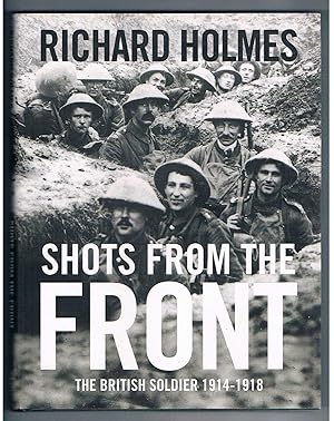 Shots From The Front. The British Soldier 1914-1918.