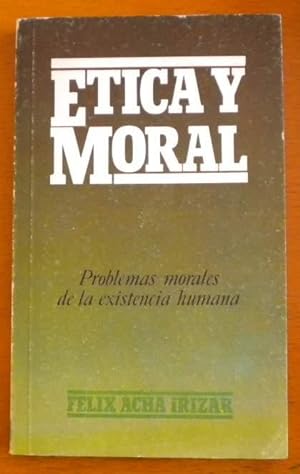 Etica y moral. Problemas morales de la existencia humana
