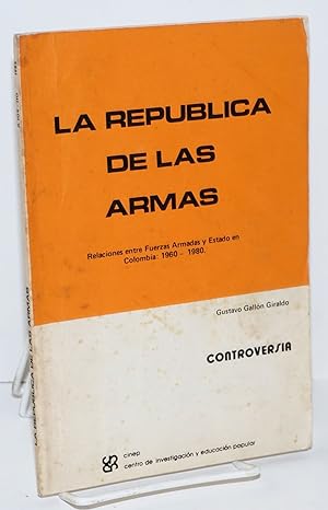 Immagine del venditore per La Republica de las armas (Relaciones entre Fuerzas Armadas y Estado en Colombia: 1960-1980) venduto da Bolerium Books Inc.